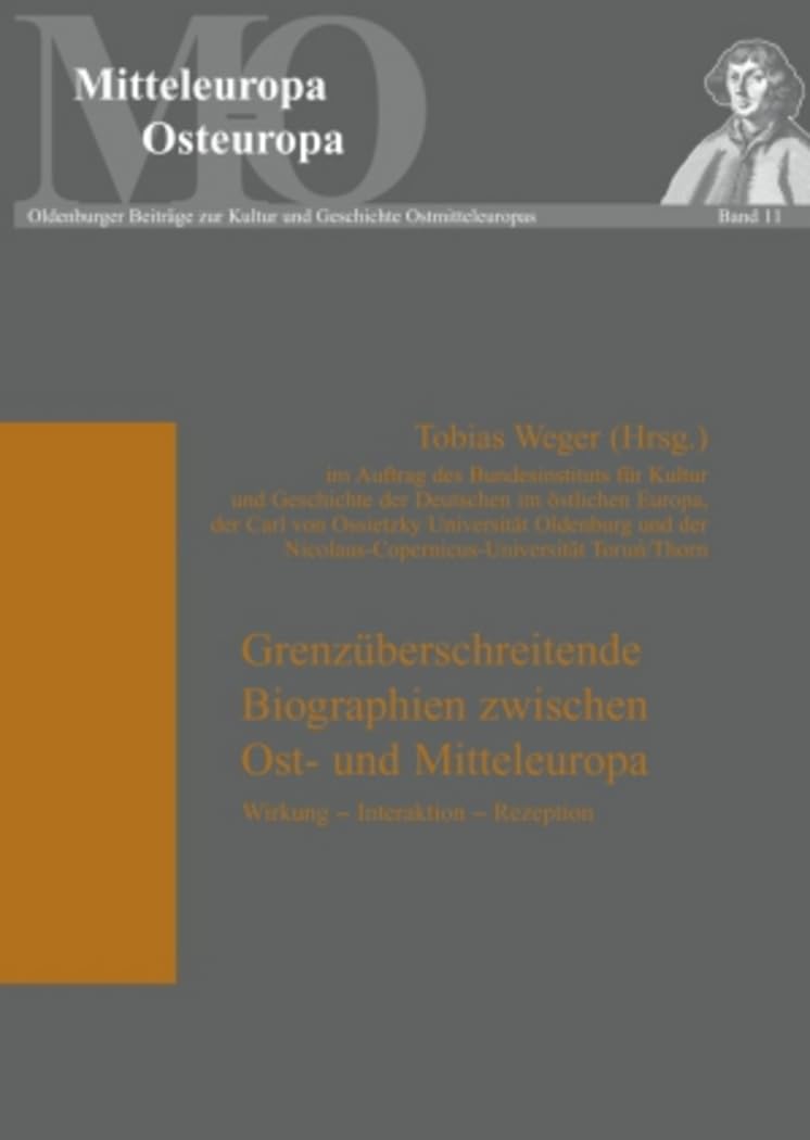 Grenzüberschreitende Biographien zwischen Ost- und Mitteleuropa: Wirkung – Interaktion – Rezeption (Mitteleuropa - Osteuropa / Oldenburger Beiträge zur Kultur und Geschichte Ostmitteleuropas) Social Sciences