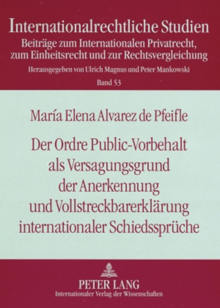Der Ordre Public-Vorbehalt als Versagungsgrund der Anerkennung und Vollstreckbarerklärung internationaler Schiedssprüche: Unter Berücksichtigung des ... (Internationalrechtliche Studien, Band 53) Law