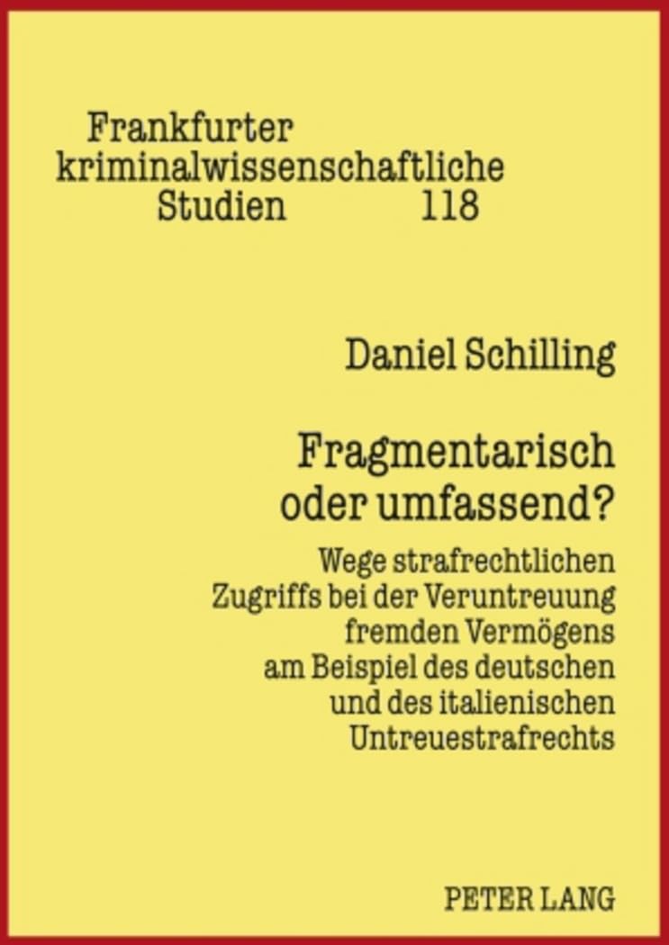 Fragmentarisch oder umfassend: Wege strafrechtlichen Zugriffs bei der Veruntreuung fremden Vermögens am Beispiel des deutschen und des italienischen ... kriminalwissenschaftliche Studien, Band 118) Law