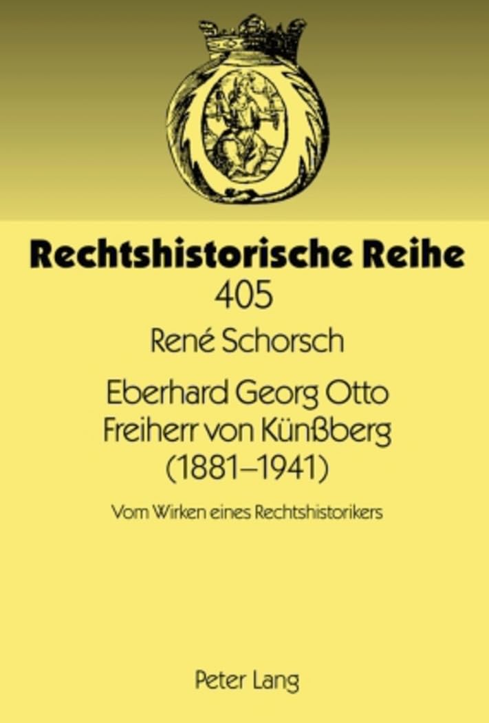 Eberhard Georg Otto Freiherr von Künßberg (1881-1941): Vom Wirken eines Rechtshistorikers (Rechtshistorische Reihe, Band 405) Law