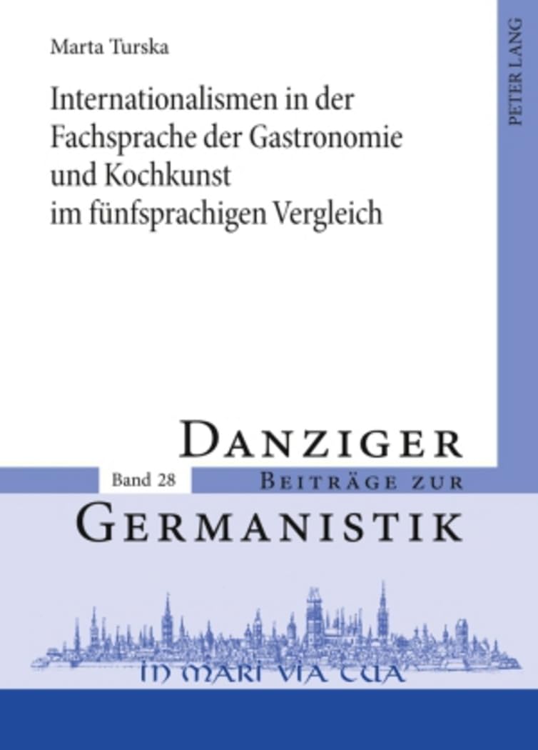 Internationalismen in der Fachsprache der Gastronomie und Kochkunst im fünfsprachigen Vergleich: Dissertationsschrift (Danziger Beiträge zur Germanistik, Band 28) Social Sciences