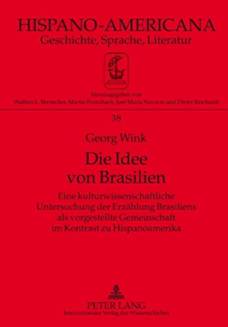 Die Idee von Brasilien: Eine kulturwissenschaftliche Untersuchung der Erzählung Brasiliens als vorgestellte Gemeinschaft im Kontrast zu Hispanoamerika ... Geschichte, Sprache, Literatur, Band 38) Books