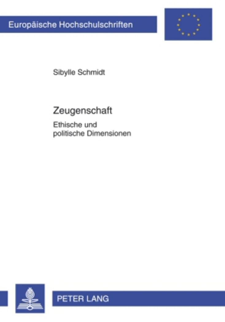 Zeugenschaft: Ethische und politische Dimensionen (Europäische Hochschulschriften / European University Studies / Publications Universitaires Européennes, Band 732) Philosophy
