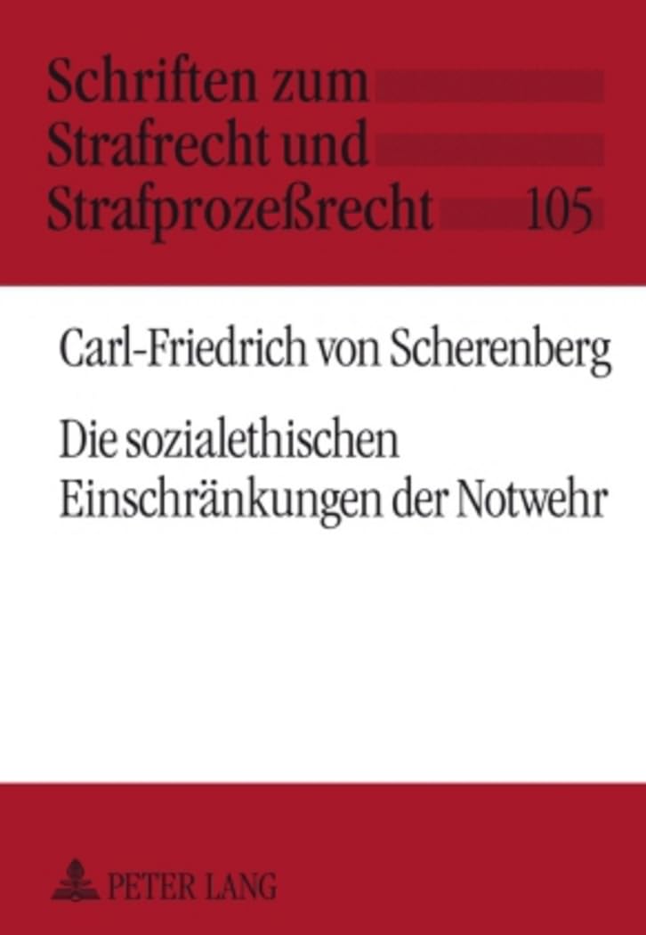 Die sozialethischen Einschränkungen der Notwehr: Dissertationsschrift (Schriften zum Strafrecht und Strafprozeßrecht, Band 105) Law