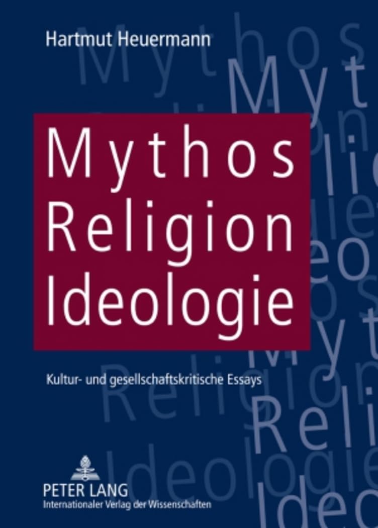 Mythos, Religion, Ideologie: Kultur- und gesellschaftskritische Essays Media & Communication
