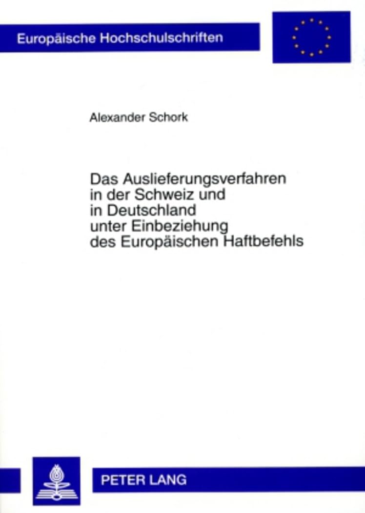 Das Auslieferungsverfahren in der Schweiz und in Deutschland unter Einbeziehung des Europaeischen Haftbefehls Law