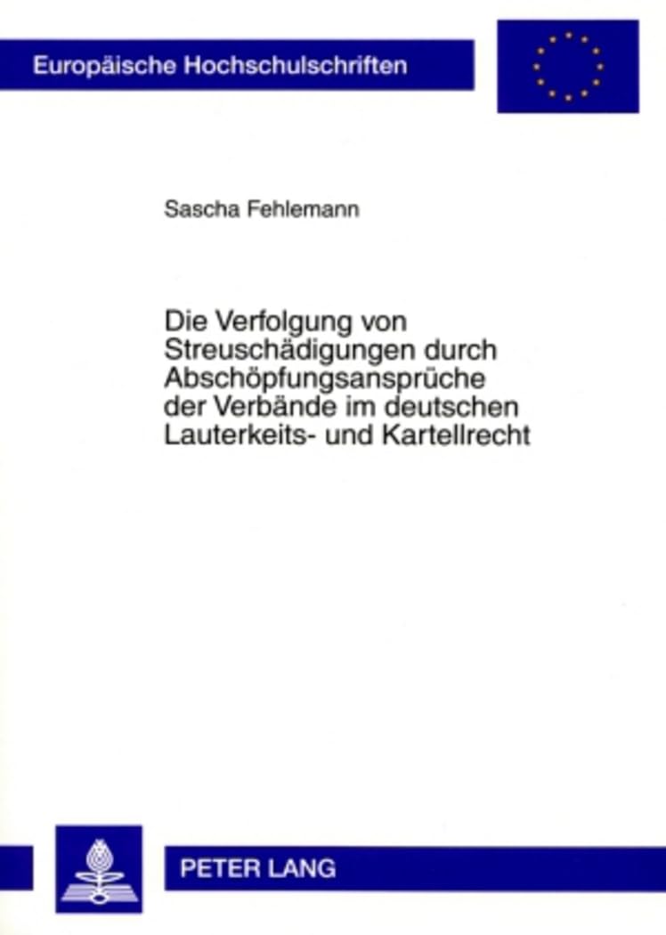 Die Verfolgung von Streuschaedigungen durch Abschoepfungsansprueche der Verbaende im deutschen Lauterkeits- und Kartellrecht Law
