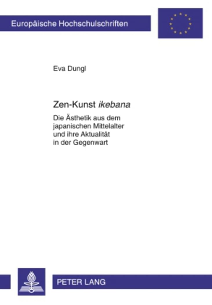 Zen-Kunst «ikebana»: Die Ästhetik aus dem japanischen Mittelalter und ihre Aktualität in der Gegenwart (Europäische Hochschulschriften / European ... Universitaires Européennes, Band 736) Philosophy