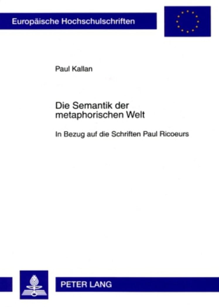 Die Semantik der metaphorischen Welt: In Bezug auf die Schriften Paul Ricoeurs (Europäische Hochschulschriften / European University Studies / Publications Universitaires Européennes, Band 728) Philosophy