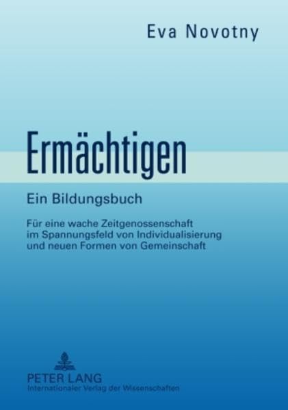 Ermächtigen: Ein Bildungsbuch- Für eine wache Zeitgenossenschaft im Spannungsfeld von Individualisierung und neuen Formen von Gemeinschaft Education & Training