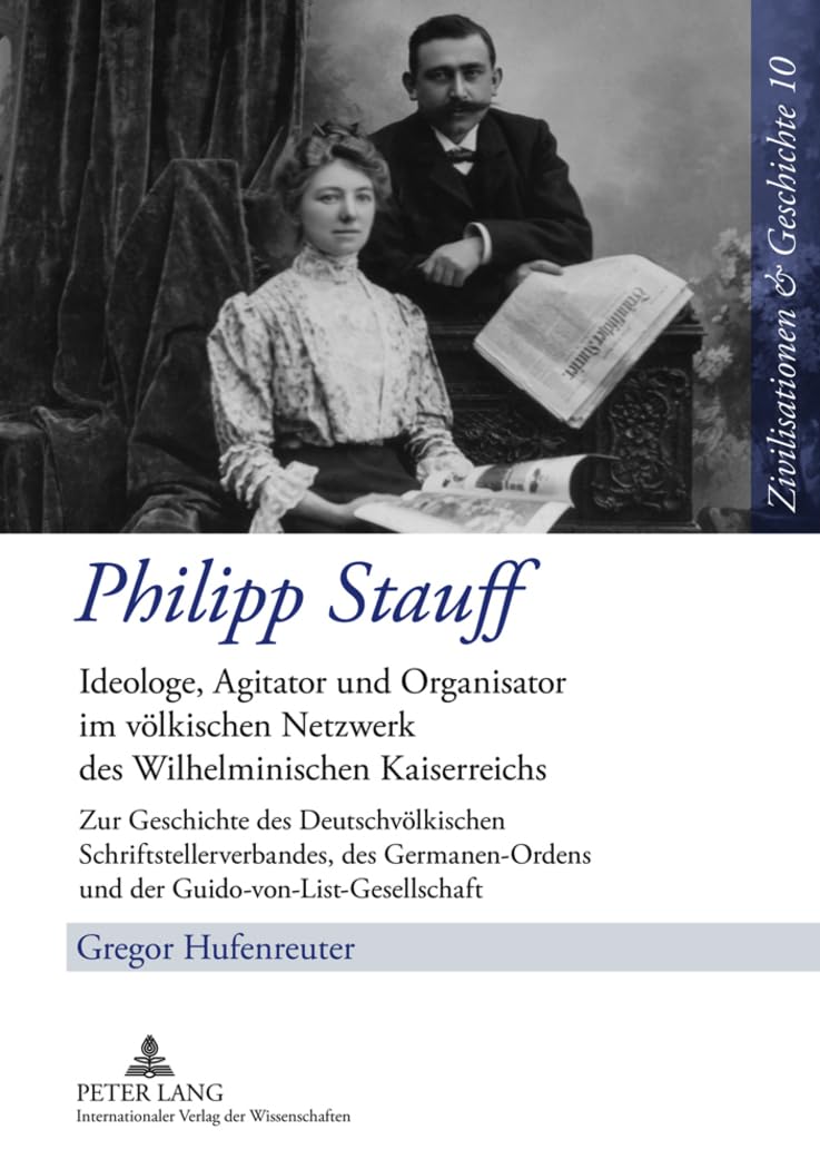 Philipp Stauff: Ideologe, Agitator und Organisator im völkischen Netzwerk des Wilhelminischen Kaiserreichs- Zur Geschichte des Deutschvölkischen ... History / Civilisations et Histoire, Band 10) Art & Literature Books