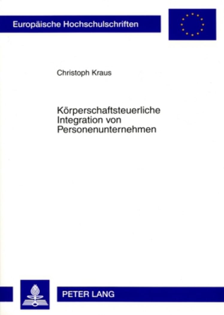 Koerperschaftsteuerliche Integration von Personenunternehmen: Dissertationsschrift (Europaeische Hochschulschriften Recht, Band 4840) Law