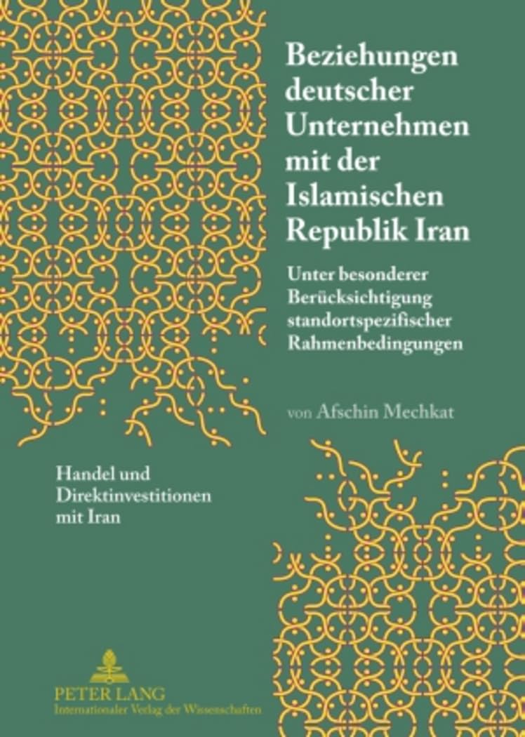 Beziehungen deutscher Unternehmen mit der Islamischen Republik Iran: Unter besonderer Berücksichtigung standortspezifischer Rahmenbedingungen- Handel und Direktinvestitionen mit Iran Law