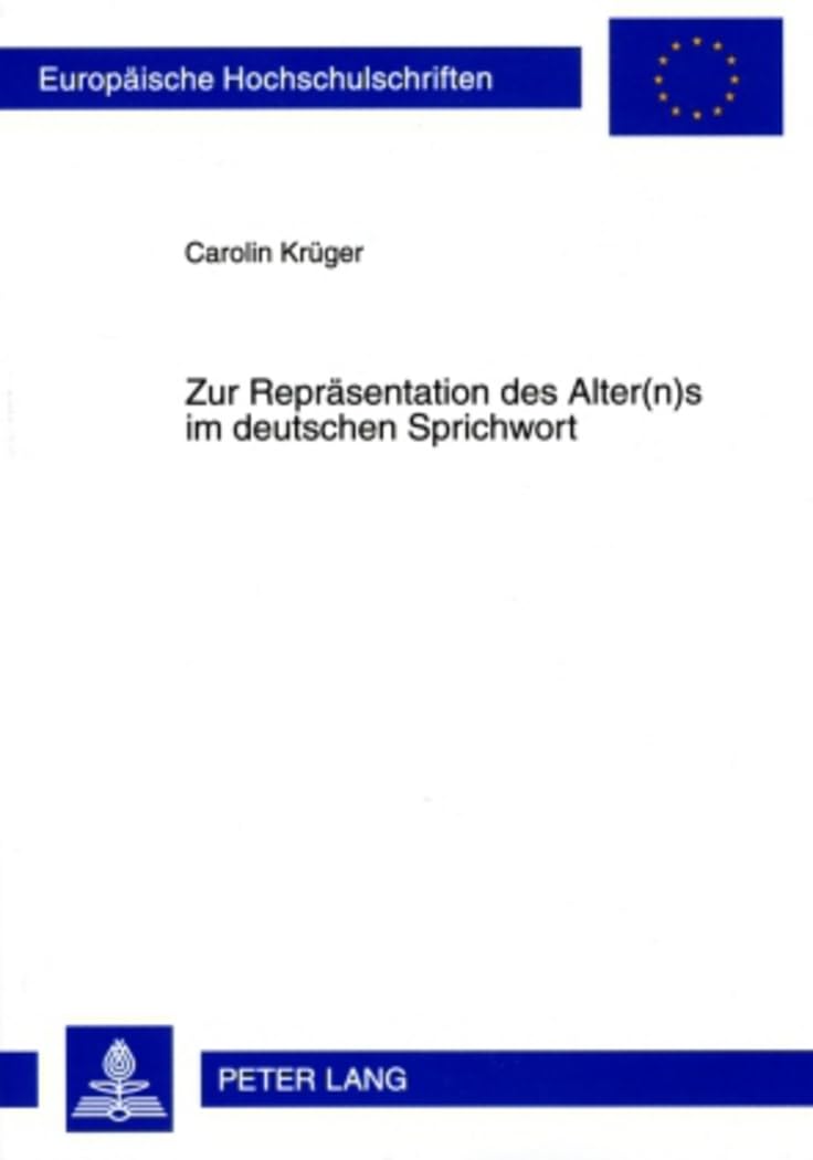 Zur Repräsentation des Alter(n)s im deutschen Sprichwort: Masterarbeit (Europäische Hochschulschriften / European University Studies / Publications ... Langue et littérature allemandes, Band 1986) Social Sciences