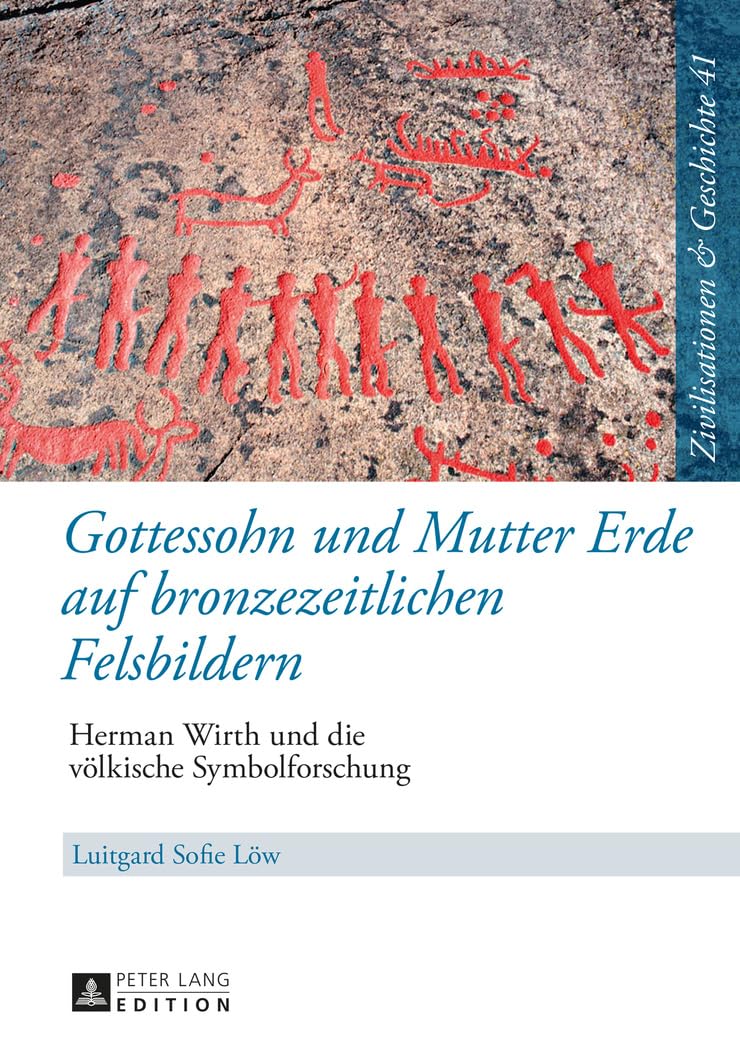 Gottessohn und Mutter Erde auf bronzezeitlichen Felsbildern: Herman Wirth und die völkische Symbolforschung (Zivilisationen und Geschichte / ... History / Civilisations et Histoire, Band 41) Religion & Esotericism