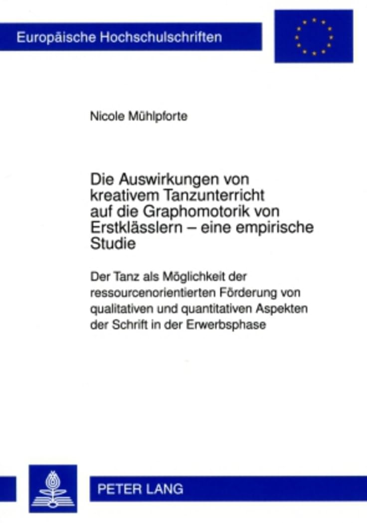 Die Auswirkungen von kreativem Tanzunterricht auf die Graphomotorik von Erstklässlern – eine empirische Studie: Der Tanz als Möglichkeit der ... Universitaires Européennes, Band 987) General education