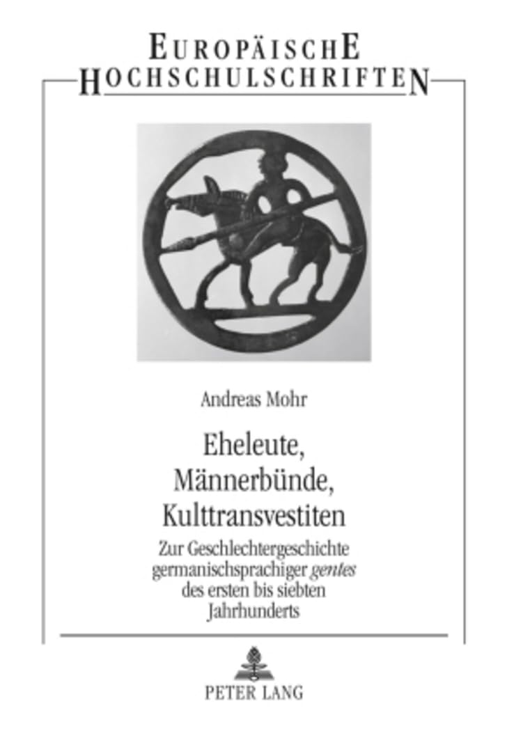 Eheleute, Männerbünde, Kulttransvestiten: Zur Geschlechtergeschichte germanischsprachiger "gentes" des ersten bis siebten Jahrhunderts (Europäische ... Universitaires Européennes, Band 1064) Books