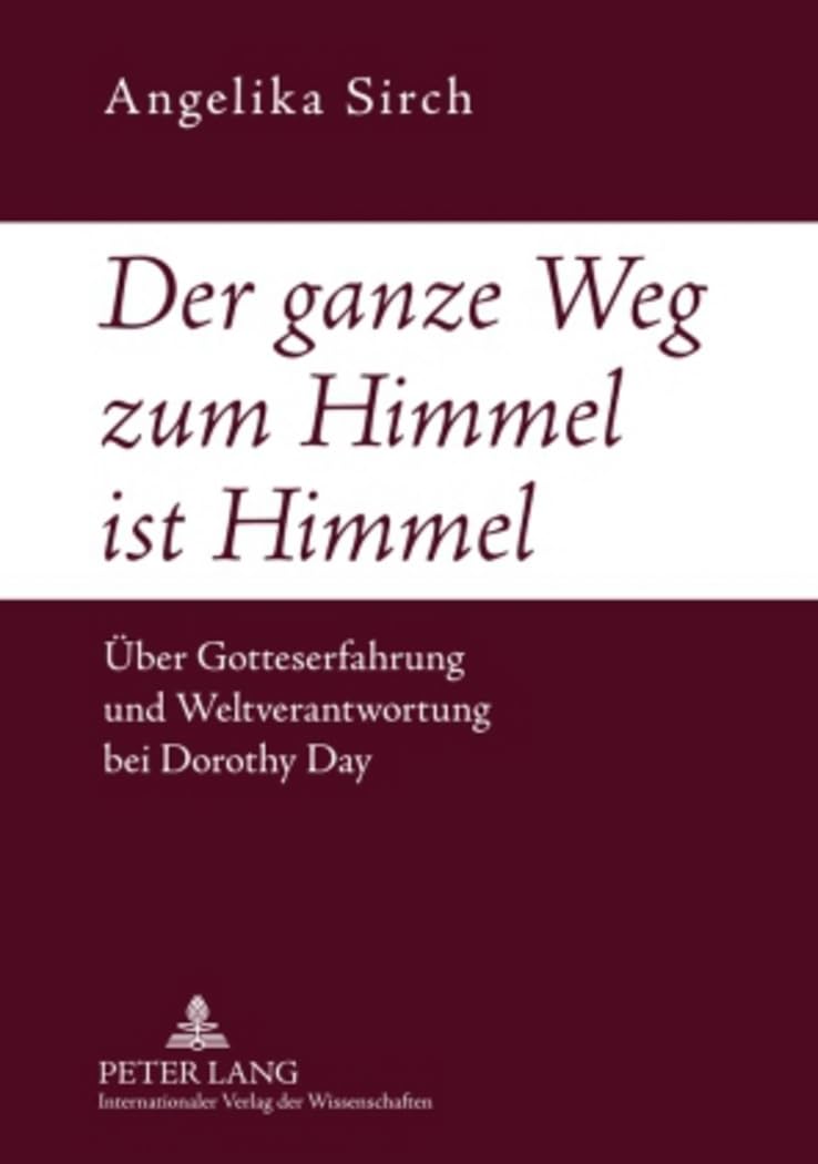 Der ganze Weg zum Himmel ist Himmel: Über Gotteserfahrung und Weltverantwortung bei Dorothy Day Philosophy