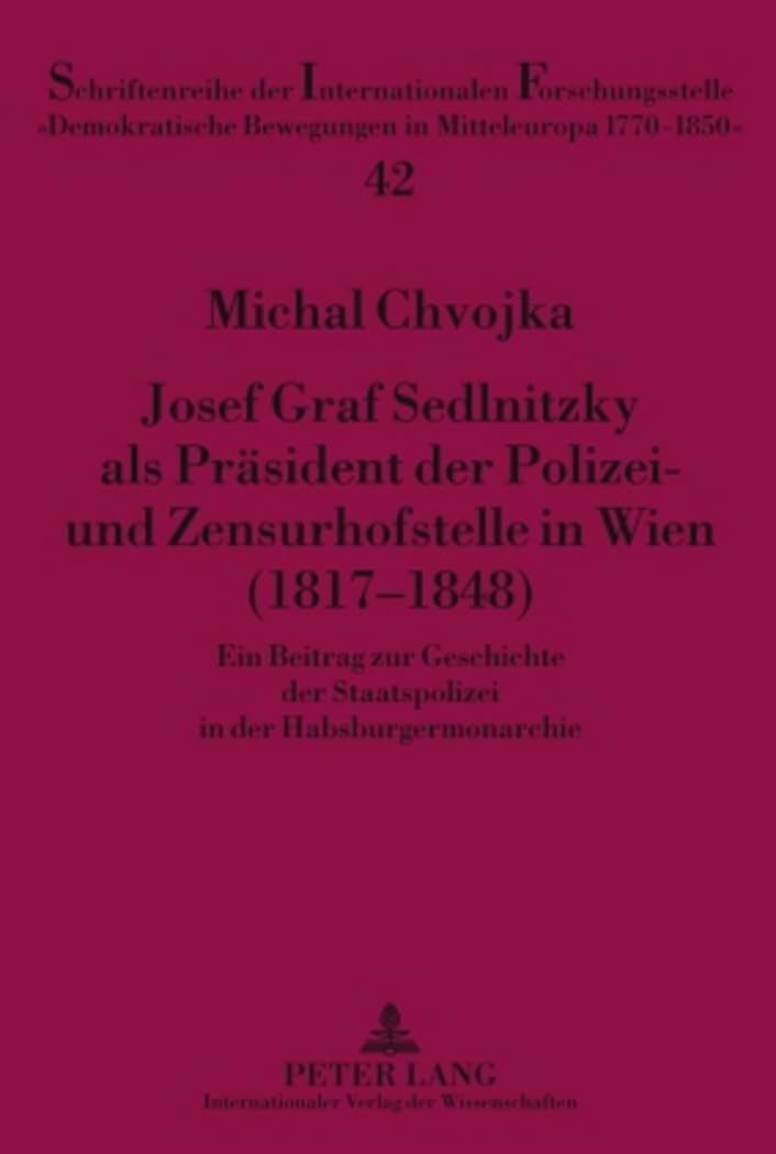 Josef Graf Sedlnitzky als Präsident der Polizei- und Zensurhofstelle in Wien (1817-1848): Ein Beitrag zur Geschichte der Staatspolizei in der ... in Mitteleuropa 1770 - 1850", Band 42) Reference Books