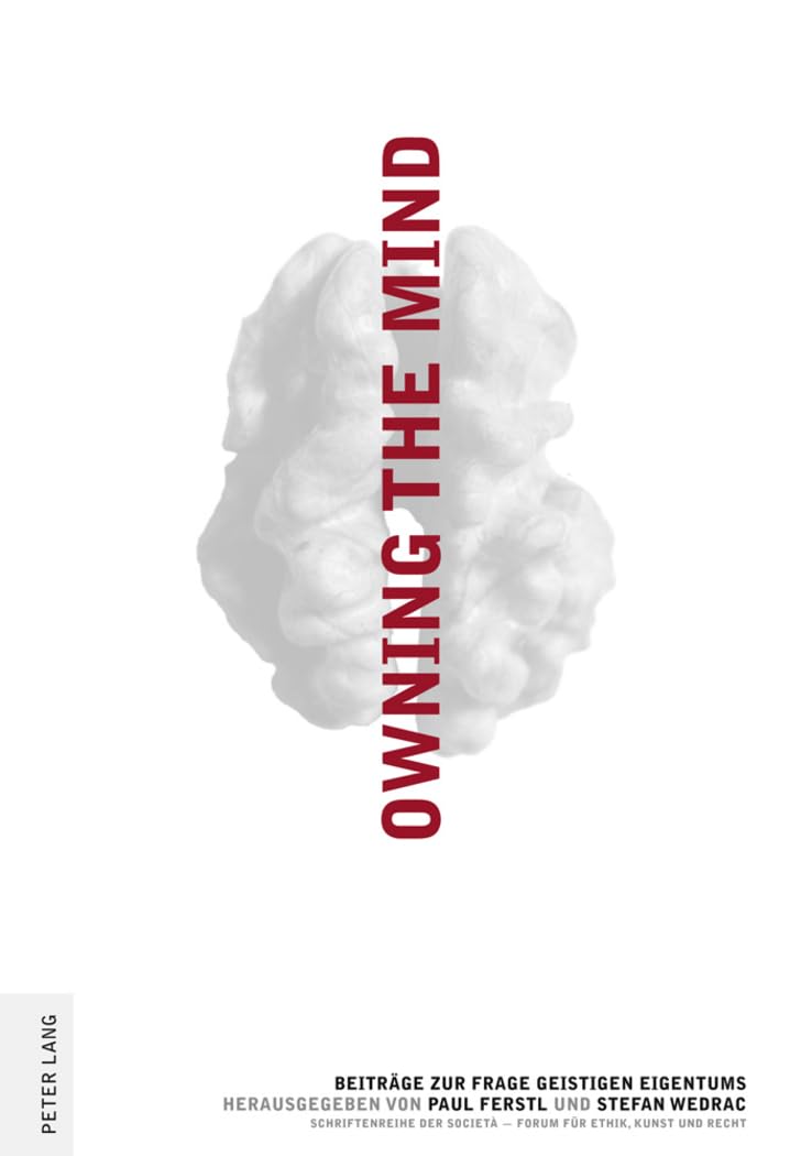 Owning the Mind: Beiträge zur Frage geistigen Eigentums (Schriftenreihe der Società. Forum für Ethik, Kunst und Recht, Band 1) Law