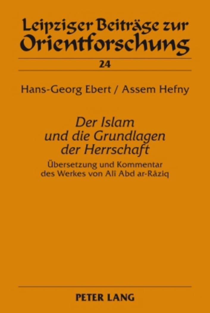 «Der Islam und die Grundlagen der Herrschaft»: Übersetzung und Kommentar des Werkes von Alî Abd ar-Râziq (Leipziger Beiträge zur Orientforschung, Band 24) Law