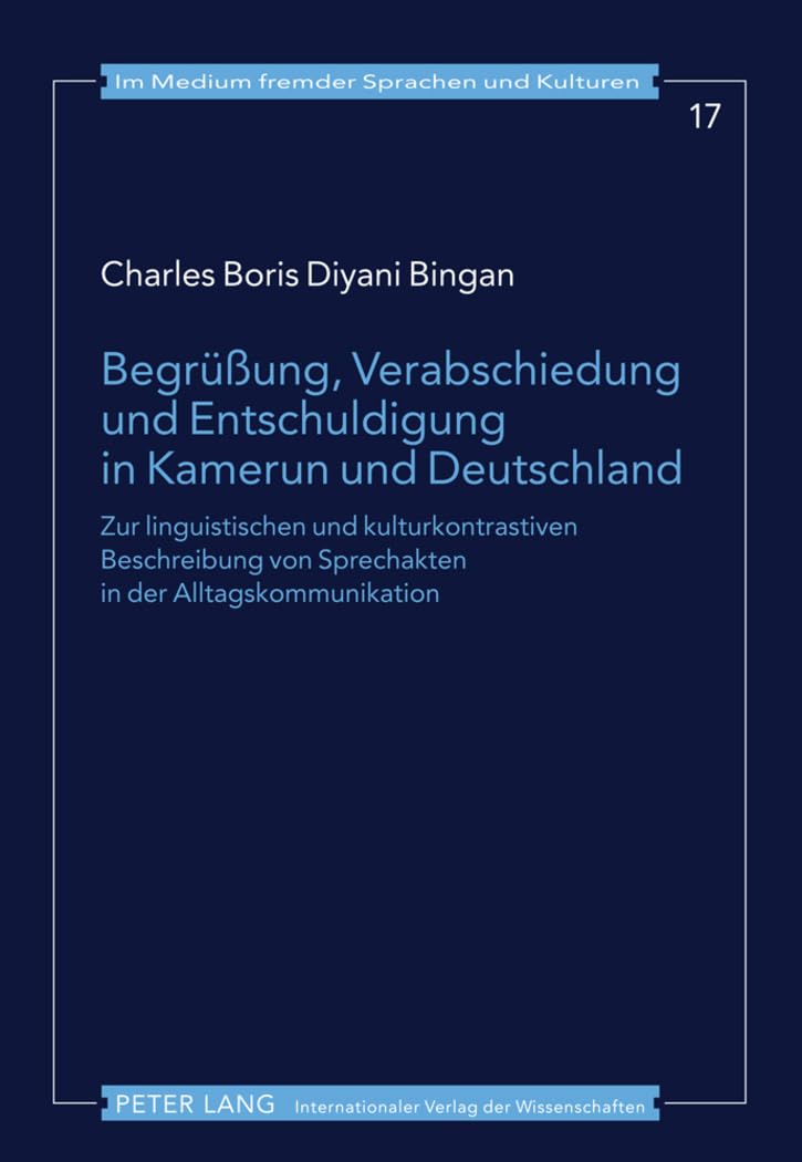 Begrüßung, Verabschiedung und Entschuldigung in Kamerun und Deutschland: Zur linguistischen und kulturkontrastiven Beschreibung von Sprechakten in der ... fremder Sprachen und Kulturen, Band 17) Social Sciences