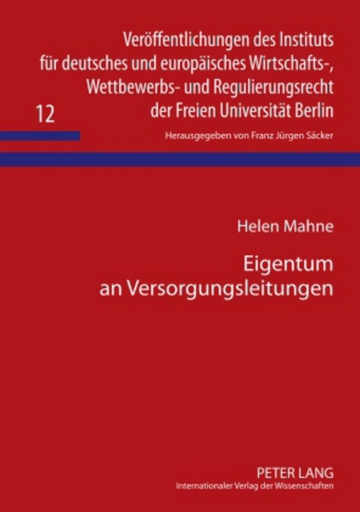 Eigentum an Versorgungsleitungen: Dissertationsschrift (Veröffentlichungen des Instituts für deutsches und europäisches Wirtschafts-, Wettbewerbs- und ... der Freien Universität Berlin, Band 12) Law