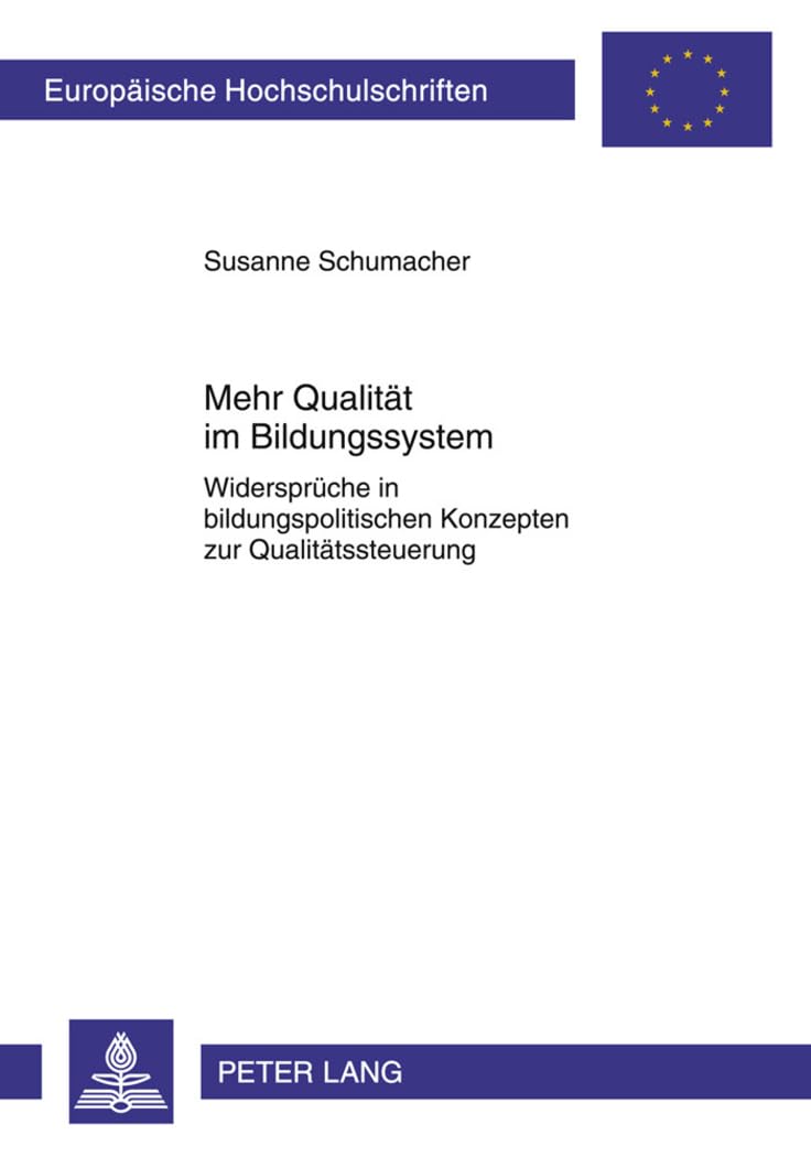 Mehr Qualität im Bildungssystem: Widersprüche in bildungspolitischen Konzepten zur Qualitätssteuerung (Europäische Hochschulschriften / European ... Universitaires Européennes, Band 992) Education & Training