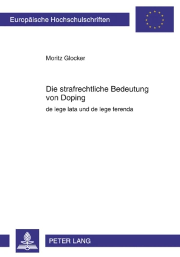 Die strafrechtliche Bedeutung von Doping: de lege lata und de lege ferenda (Europäische Hochschulschriften Recht, Band 4936) Law