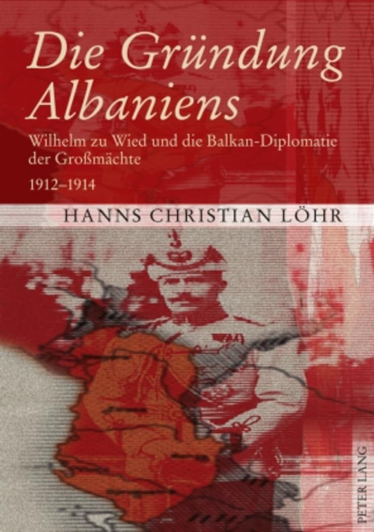 Die Gründung Albaniens: Wilhelm zu Wied und die Balkan-Diplomatie der Großmächte 1912-1914 Books