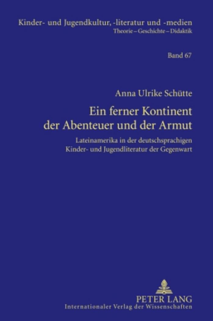 Ein ferner Kontinent der Abenteuer und der Armut: Lateinamerika in der deutschsprachigen Kinder- und Jugendliteratur der Gegenwart (Kinder- und ... Theorie – Geschichte – Didaktik, Band 67) Contemporary literature Books