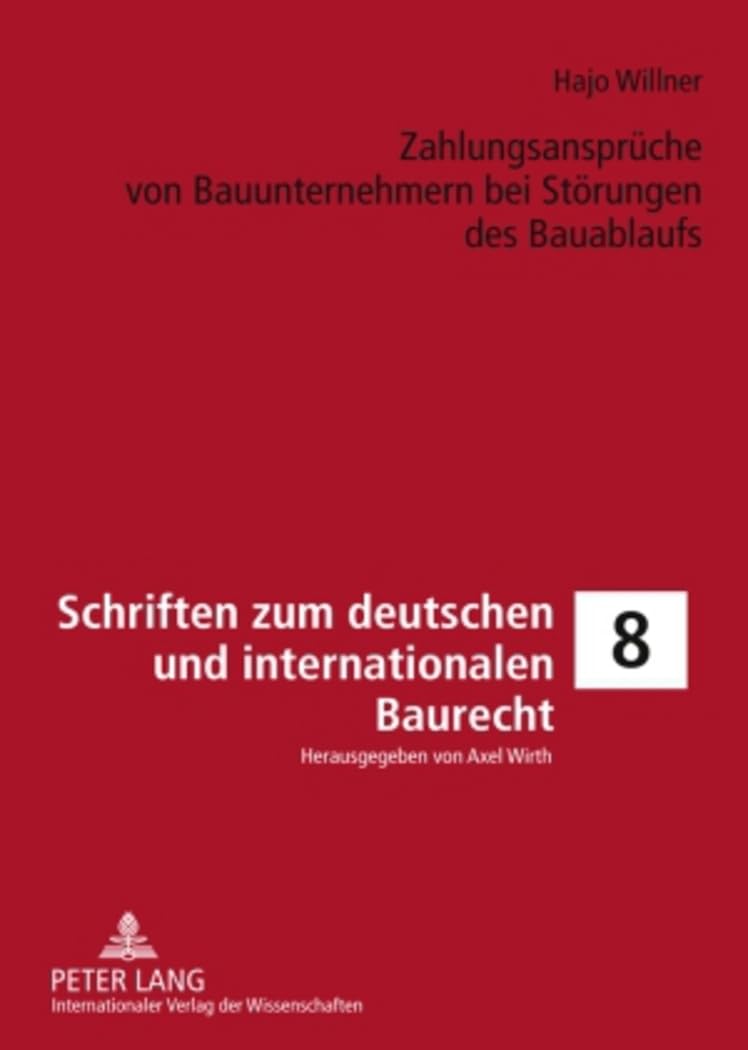 Zahlungsansprüche von Bauunternehmern bei Störungen des Bauablaufs: Eine Untersuchung in Bezug auf VOB/B-Verträge (Schriften zum Deutschen und Internationalen Bau-, Umwelt- und Energierecht, Band 8) Law