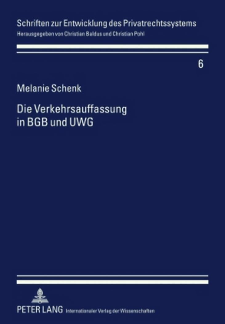Die Verkehrsauffassung in BGB und UWG: Am Beispiel des Sachenrechts und der Irreführungsgefahr (Schriften zur Entwicklung des Privatrechtssystems, Band 6) Law