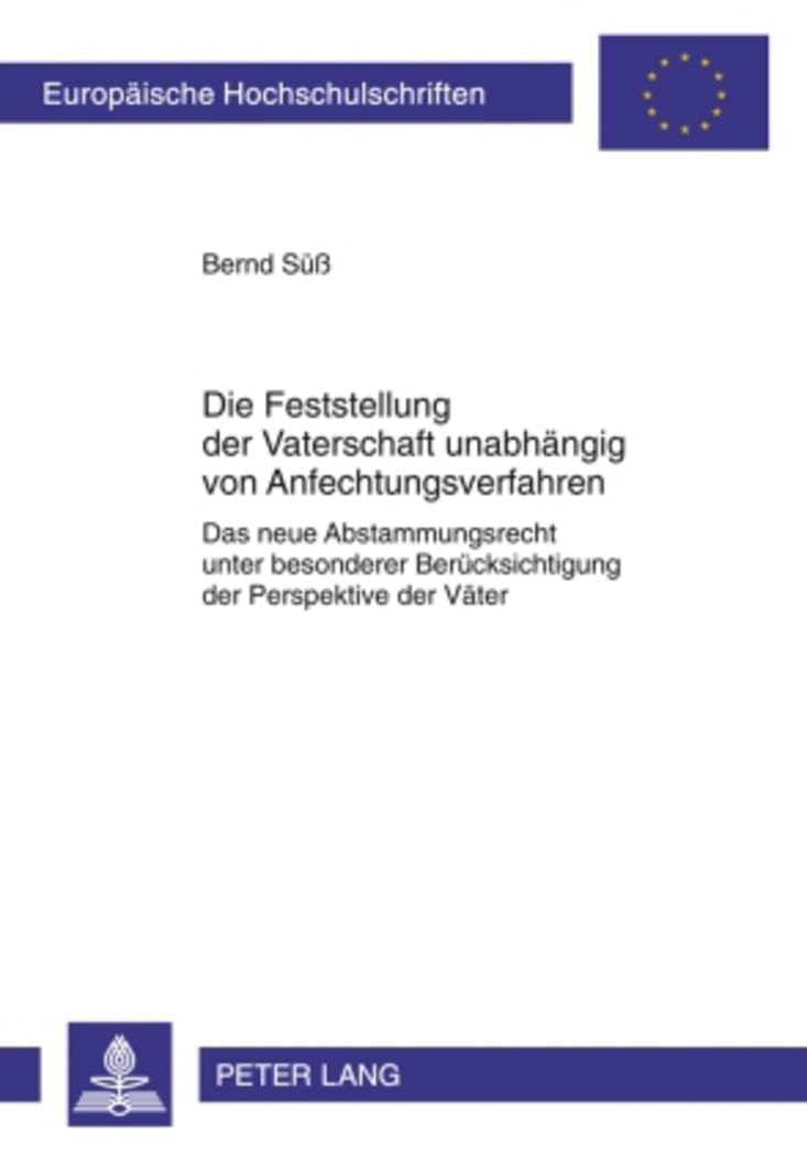 Die Feststellung der Vaterschaft unabhängig von Anfechtungsverfahren: Das neue Abstammungsrecht unter besonderer Berücksichtigung der Perspektive der ... / Series 2: Law / Série 2: Droit, Band 5032) Law