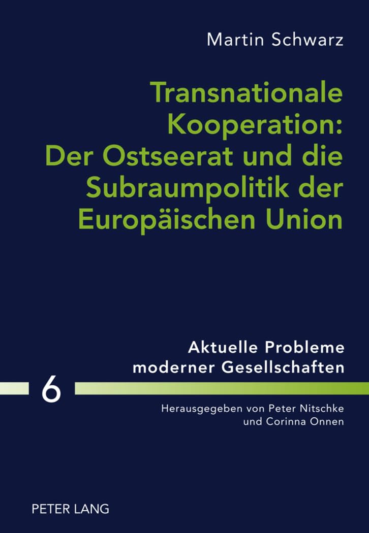 Transnationale Kooperation: Der Ostseerat und die Subraumpolitik der Europäischen Union: Dissertationsschrift (Aktuelle Probleme moderner ... Problems of Modern Societies, Band 6) Law