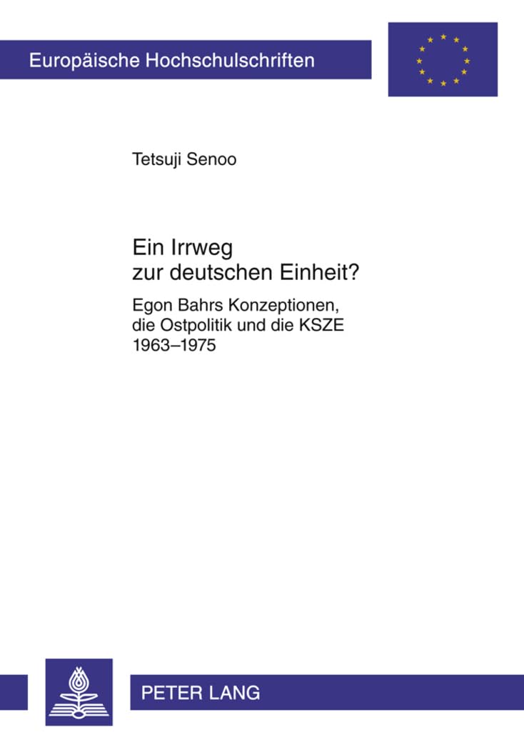 Ein Irrweg zur deutschen Einheit?: Egon Bahrs Konzeptionen, die Ostpolitik und die KSZE 1963-1975 (Europaeische Hochschulschriften / European ... / Série 31: Sciences politiques, Band 588) Law