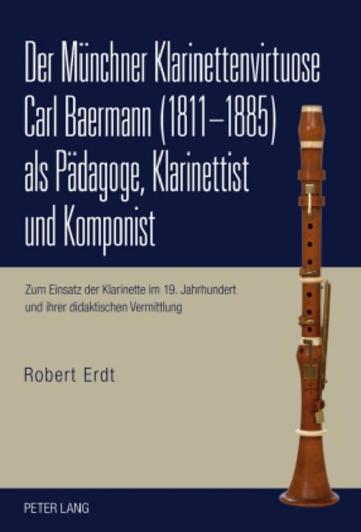 Der Münchner Klarinettenvirtuose Carl Baermann (1811-1885) als Pädagoge, Klarinettist und Komponist: Zum Einsatz der Klarinette im 19. Jahrhundert und ihrer didaktischen Vermittlung Contemporary literature