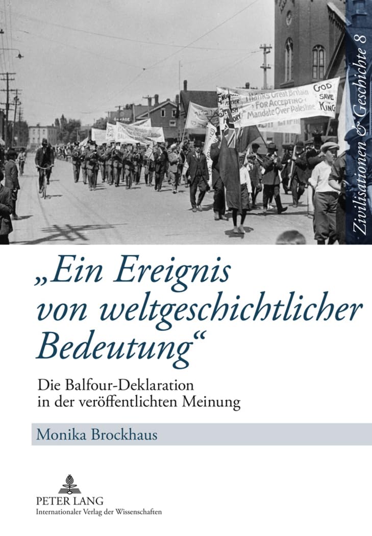 «Ein Ereignis von weltgeschichtlicher Bedeutung»: Die Balfour-Deklaration in der veröffentlichten Meinung (Zivilisationen und Geschichte / Civilizations and History / Civilisations et Histoire) Social Sciences