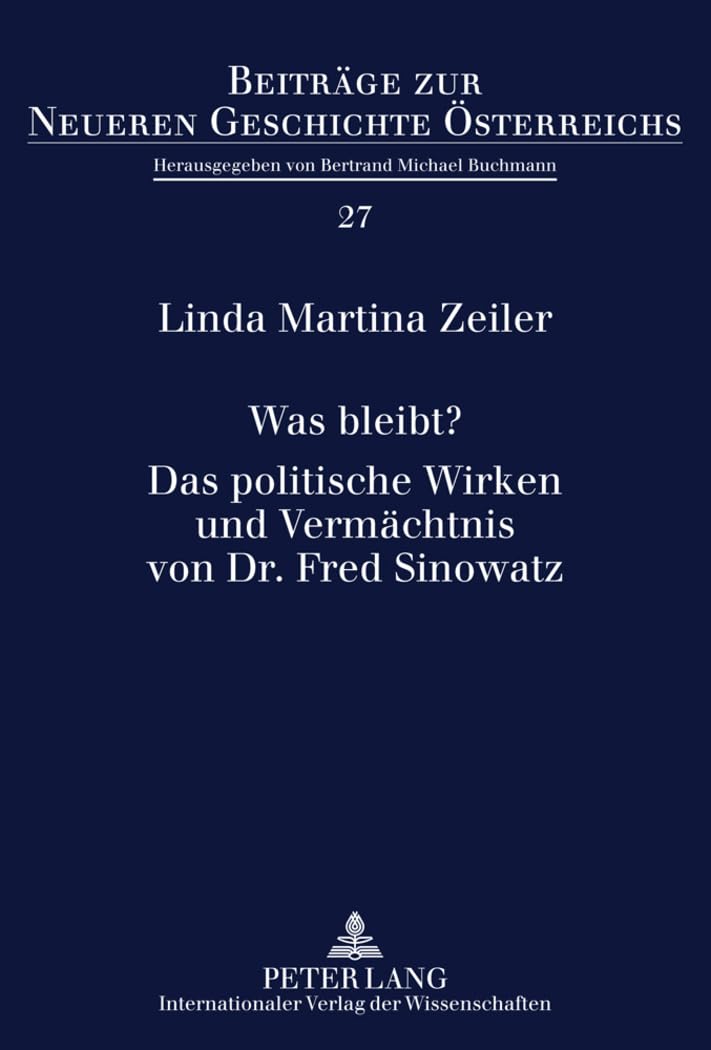 Was bleibt?- Das politische Wirken und Vermächtnis von Dr. Fred Sinowatz: Masterarbeit (Beiträge zur Neueren Geschichte Österreichs, Band 27) General education