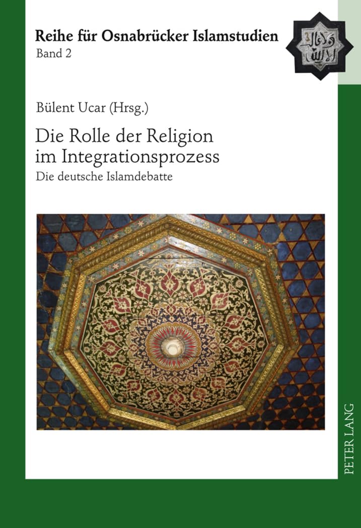 Die Rolle der Religion im Integrationsprozess: Die deutsche Islamdebatte (ROI – Reihe für Osnabrücker Islamstudien, Band 2) Books