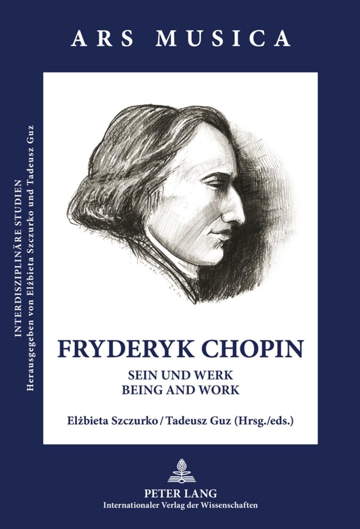Fryderyk Chopin: Sein und Werk - Being and Work (Ars Musica. Interdisziplinäre Studien, Band 1) Social Sciences