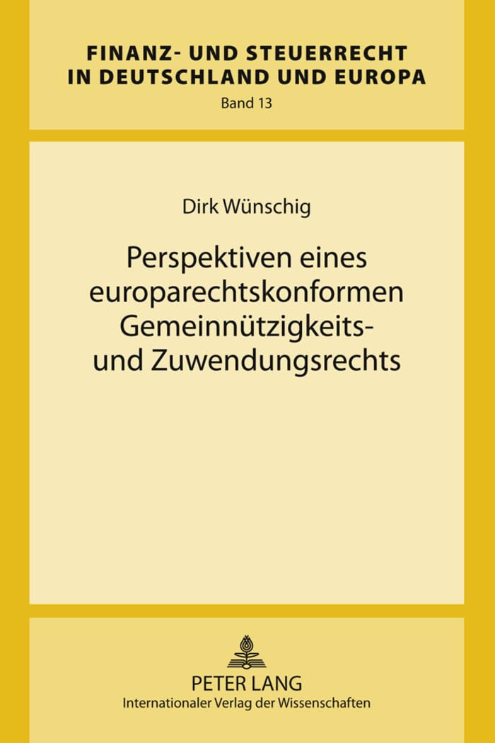 Perspektiven eines europarechtskonformen Gemeinnützigkeits- und Zuwendungsrechts: Eine Untersuchung nach «Stauffer» und «Persche» bei gleichzeitiger ... in Deutschland und Europa, Band 13) Law