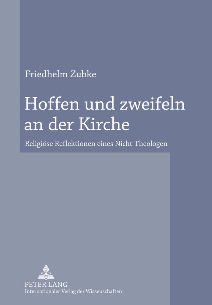 Hoffen und zweifeln an der Kirche: Religiöse Reflektionen eines Nicht-Theologen Philosophy
