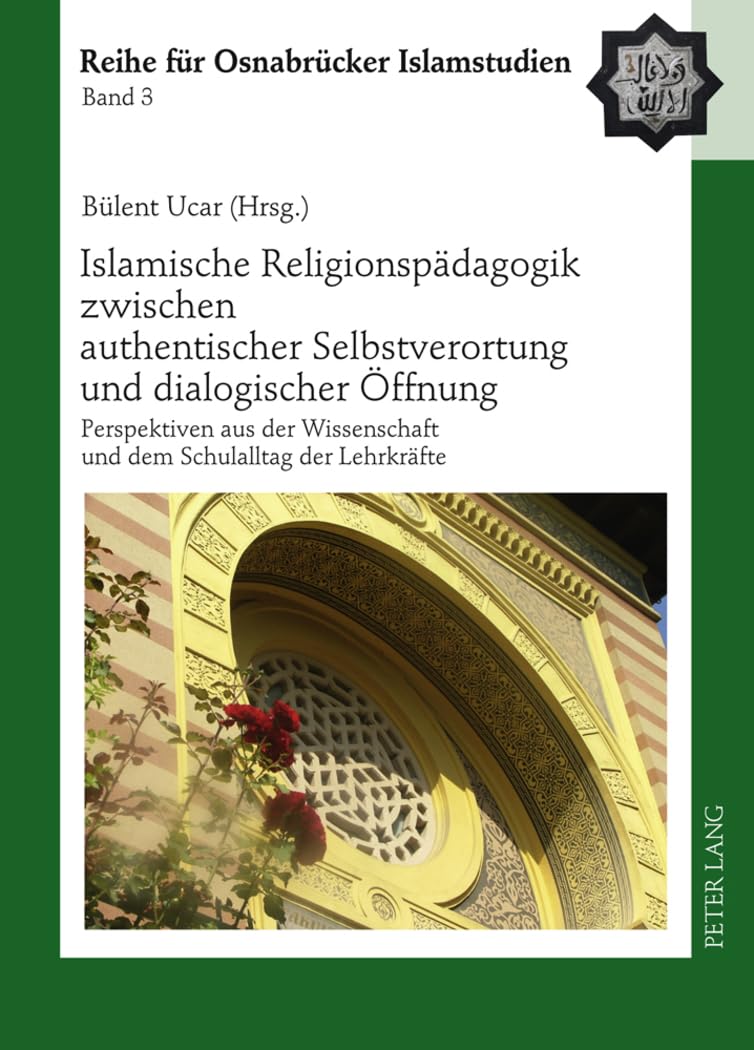 Islamische Religionspädagogik zwischen authentischer Selbstverortung und dialogischer Öffnung: Perspektiven aus der Wissenschaft und dem Schulalltag ... – Reihe für Osnabrücker Islamstudien, Band 3) Books