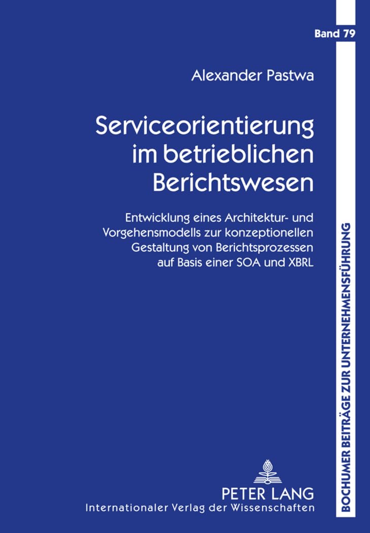 Serviceorientierung im betrieblichen Berichtswesen: Entwicklung eines Architektur- und Vorgehensmodells zur konzeptionellen Gestaltung von ... Beiträge zur Unternehmensführung, Band 79) Law