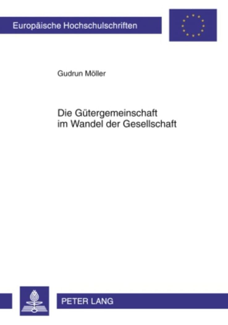 Die Gütergemeinschaft im Wandel der Gesellschaft: Dissertationsschrift (Europäische Hochschulschriften Recht, Band 5059) Law