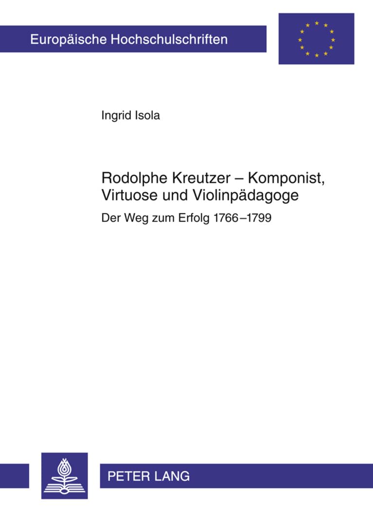 Rodolphe Kreutzer – Komponist, Virtuose und Violinpädagoge: Der Weg zum Erfolg 1766-1799 (Europäische Hochschulschriften / European University Studies ... Musicology / Série 36: Musicologie, Band 263) Arts & Music