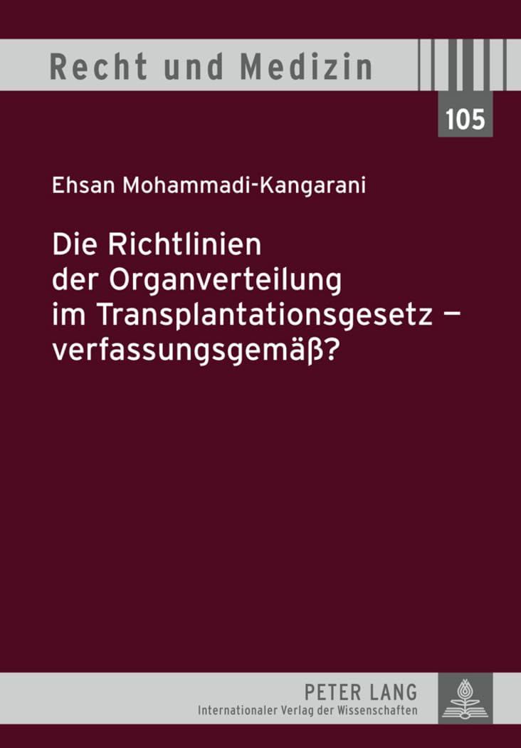 Die Richtlinien der Organverteilung im Transplantationsgesetz – verfassungsgemäß?: Dissertationsschrift (Recht und Medizin, Band 105) Medicine
