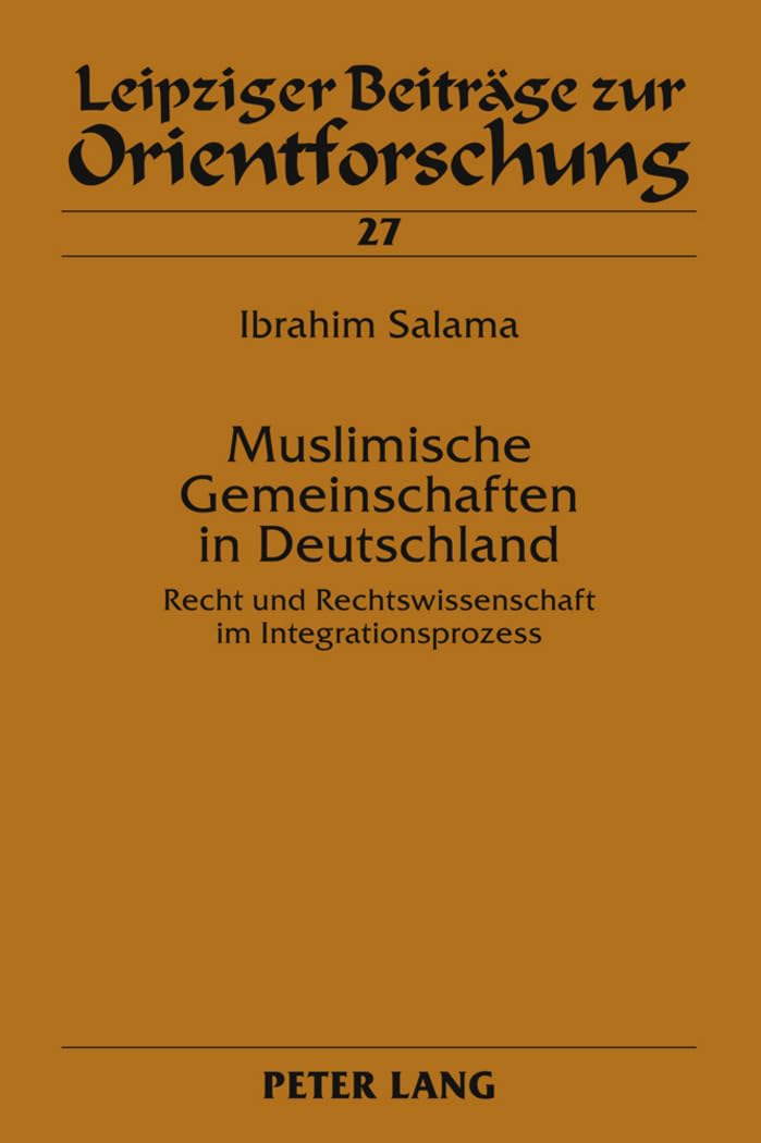 Muslimische Gemeinschaften in Deutschland: Recht und Rechtswissenschaft im Integrationsprozess (Leipziger Beiträge zur Orientforschung, Band 27) Law