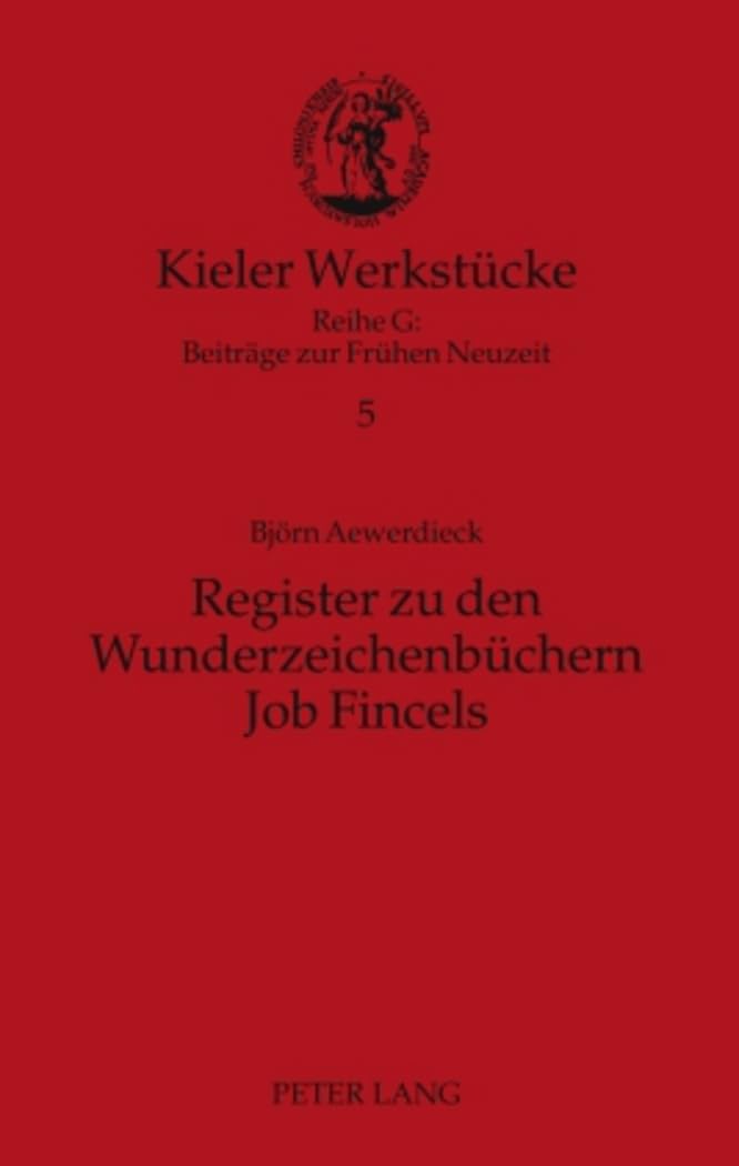 Register zu den Wunderzeichenbüchern Job Fincels (Kieler Werkstücke: Reihe G: Beiträge zur Frühen Neuzeit, Band 5) Books